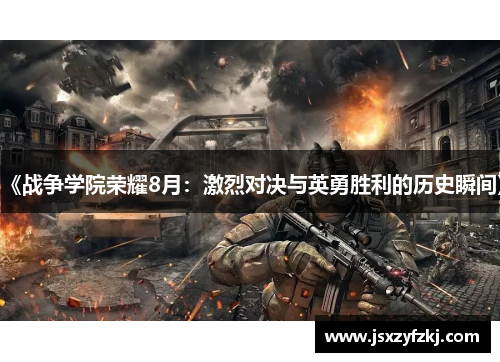 《战争学院荣耀8月:激烈对决与英勇胜利的历史瞬间》 《战争学院荣耀8月:激烈对决与英勇胜利的历史瞬间》